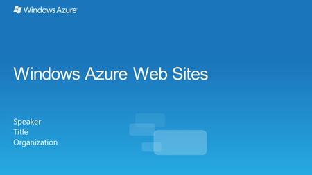 Windows Azure Web Sites Speaker Title Organization.