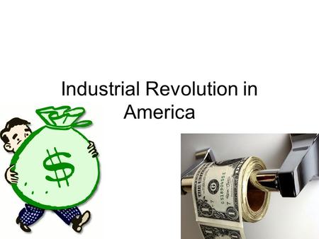 Industrial Revolution in America. How do you make money? What do you spend money on? During the birth of Industry things were different.