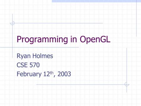 Programming in OpenGL Ryan Holmes CSE 570 February 12 th, 2003.