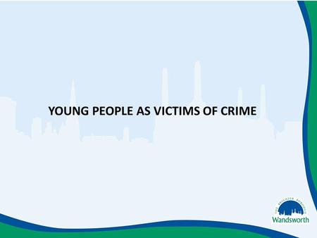 YOUNG PEOPLE AS VICTIMS OF CRIME. The impact of being a young victim of crime can be life changing. Confidence in the police and other support services.