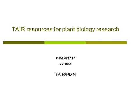 TAIR resources for plant biology research kate dreher curator TAIR/PMN.