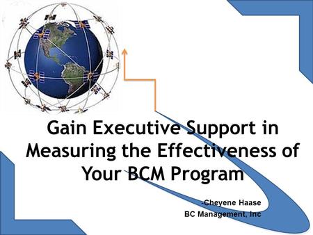 Gain Executive Support in Measuring the Effectiveness of Your BCM Program -Cheyene Haase BC Management, Inc.