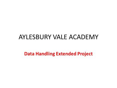 AYLESBURY VALE ACADEMY Data Handling Extended Project.