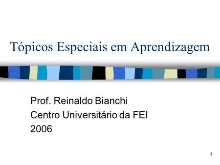 1 Tópicos Especiais em Aprendizagem Prof. Reinaldo Bianchi Centro Universitário da FEI 2006.
