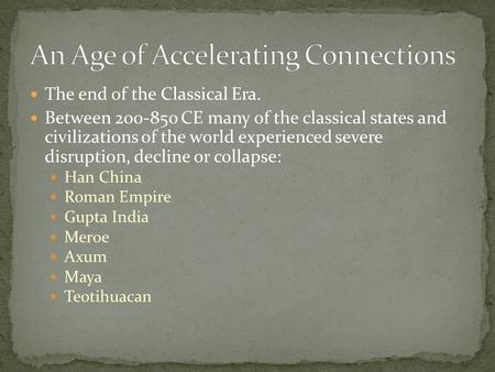 The end of the Classical Era. Between 200-850 CE many of the classical states and civilizations of the world experienced severe disruption, decline or.