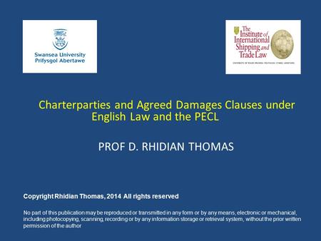 Charterparties and Agreed Damages Clauses under English Law and the PECL PROF D. RHIDIAN THOMAS Copyright Rhidian Thomas, 2014 All rights reserved No part.