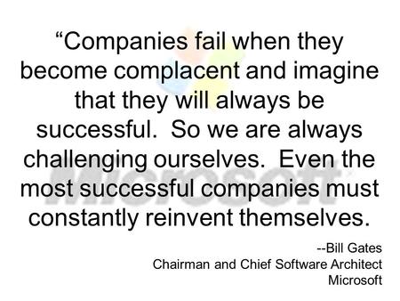 “Companies fail when they become complacent and imagine that they will always be successful. So we are always challenging ourselves. Even the most successful.