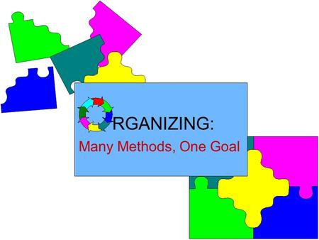 RGANIZING: Many Methods, One Goal.