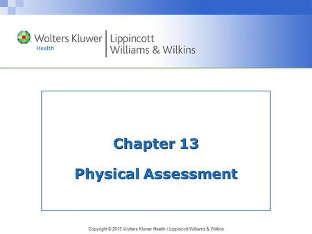 Copyright © 2013 Wolters Kluwer Health | Lippincott Williams & Wilkins Chapter 13 Physical Assessment.