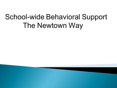 School-wide Behavioral Support The Newtown Way.  School climate  2007-2008/2008-2009 Building Goals  Expectations  Consistency  Accentuate the positive.
