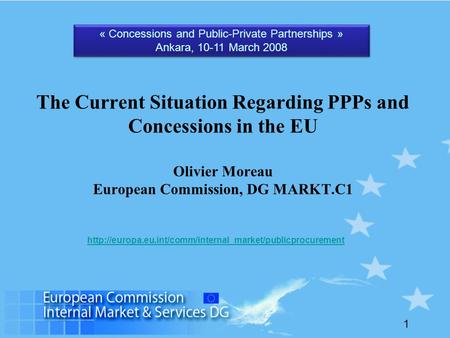 1 The Current Situation Regarding PPPs and Concessions in the EU Olivier Moreau European Commission, DG MARKT.C1