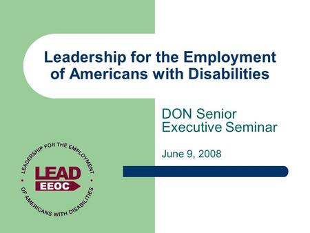 Leadership for the Employment of Americans with Disabilities DON Senior Executive Seminar June 9, 2008.