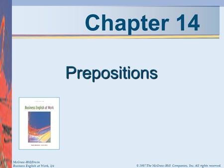 Chapter 14 Prepositions McGraw-Hill/Irwin Business English at Work, 3/e © 2007 The McGraw-Hill Companies, Inc. All rights reserved.