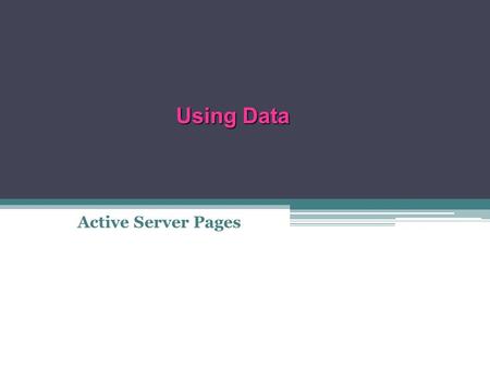 Using Data Active Server Pages Objectives In this chapter, you will: Learn about variables and constants Explore application and session variables Learn.