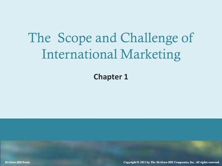 McGraw-Hill/Irwin Copyright © 2013 by The McGraw-Hill Companies, Inc. All rights reserved. The Scope and Challenge of International Marketing Chapter 1.