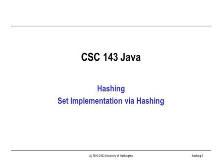 (c) 2001-2003 University of Washingtonhashing-1 CSC 143 Java Hashing Set Implementation via Hashing.