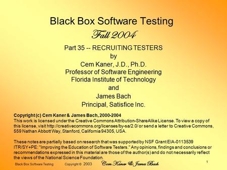 Black Box Software Testing Copyright © 2003 Cem Kaner & James Bach 1 Black Box Software Testing Fall 2004 Part 35 -- RECRUITING TESTERS by Cem Kaner, J.D.,