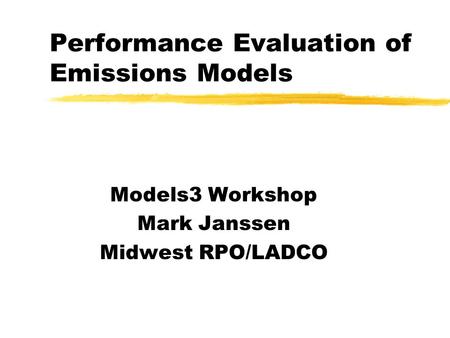 Performance Evaluation of Emissions Models Models3 Workshop Mark Janssen Midwest RPO/LADCO.