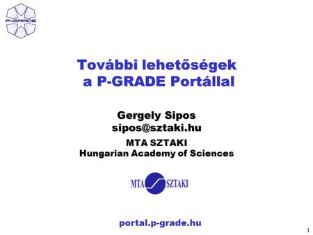 1 portal.p-grade.hu További lehetőségek a P-GRADE Portállal Gergely Sipos MTA SZTAKI Hungarian Academy of Sciences.
