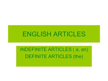 ENGLISH ARTICLES INDEFINITE ARTICLES ( a, an) DEFINITE ARTICLES (the)
