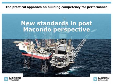 New standards in post Macondo perspective The practical approach on building competency for performance.