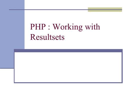 PHP : Working with Resultsets. Last class  Open a connection to the MySQL server.  Specify the database  Issue queries (no updates at this stage) 