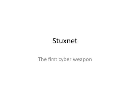 Stuxnet The first cyber weapon.