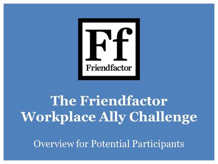 The Friendfactor Workplace Ally Challenge Overview for Potential Participants.