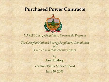 NARUC Energy Regulatory Partnership Program The Georgian National Energy Regulatory Commission and The Vermont Public Service Board by Ann Bishop Vermont.