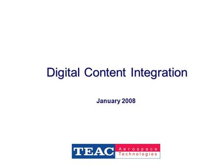 Digital Content Integration January 2008. 2 TEAC Aerospace Technologies Compliance to WAEA Specs Standard Requirement Document for Broadcast A/V Digital.