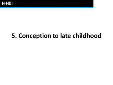 5. Conception to late childhood