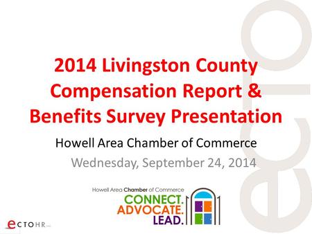 2014 Livingston County Compensation Report & Benefits Survey Presentation Howell Area Chamber of Commerce Wednesday, September 24, 2014.