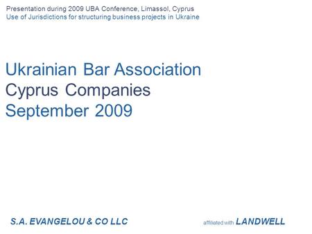 Ukrainian Bar Association Cyprus Companies September 2009 Presentation during 2009 UBA Conference, Limassol, Cyprus Use of Jurisdictions for structuring.