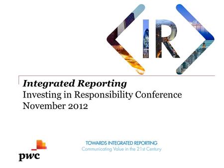 Integrated Reporting Investing in Responsibility Conference November 2012.