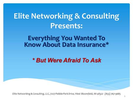 Elite Networking & Consulting Presents: Everything You Wanted To Know About Data Insurance* * But Were Afraid To Ask Elite Networking & Consulting, LLC,
