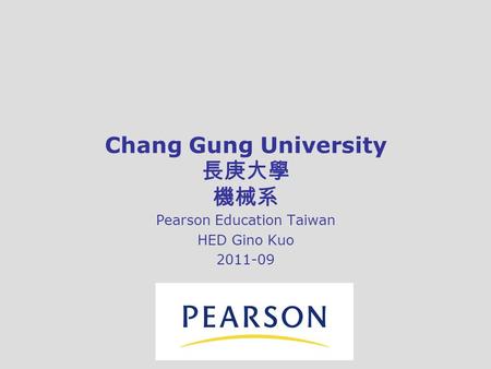 Chang Gung University 長庚大學 機械系 Pearson Education Taiwan HED Gino Kuo 2011-09.