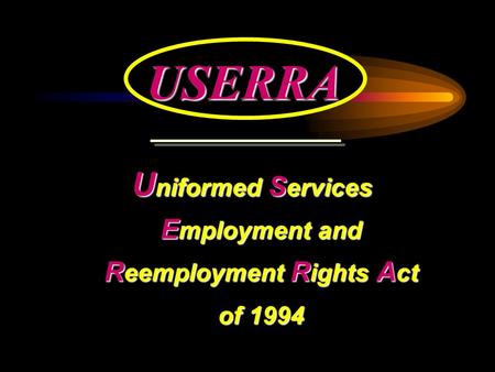 USERRA U niformed S ervices E mployment and R eemployment R ights A ct of 1994.