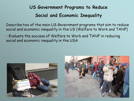 US Government Programs to Reduce Social and Economic Inequality Describe two of the main US Government programs that aim to reduce social and economic.