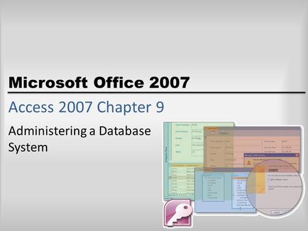 Microsoft Office 2007 Access 2007 Chapter 9 Administering a Database System.