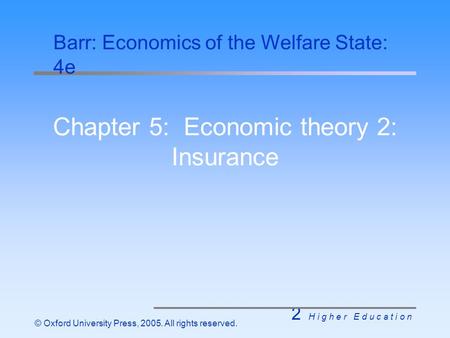 2 H i g h e r E d u c a t i o n © Oxford University Press, 2005. All rights reserved. Chapter 5: Economic theory 2: Insurance Barr: Economics of the Welfare.