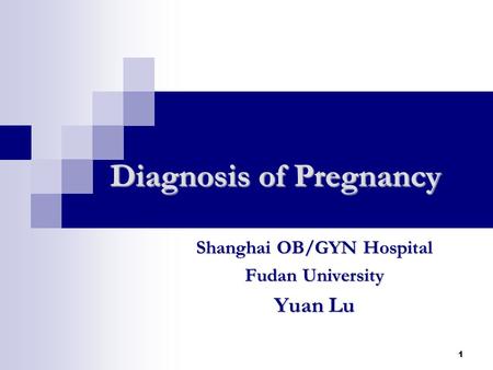 Diagnosis of Pregnancy Shanghai OB/GYN Hospital Fudan University Yuan Lu 1.