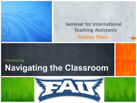 Seminar for International Teaching Assistants Session Three introducing Navigating the Classroom.