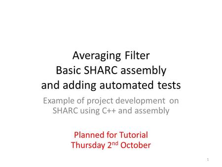 Averaging Filter Basic SHARC assembly and adding automated tests Example of project development on SHARC using C++ and assembly Planned for Tutorial Thursday.