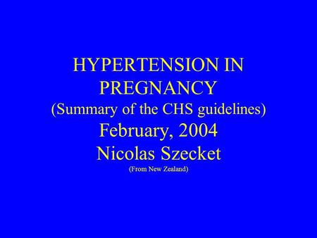 HYPERTENSION IN PREGNANCY (Summary of the CHS guidelines) February, 2004 Nicolas Szecket (From New Zealand)