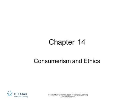 Copyright 2012 Delmar, a part of Cengage Learning. All Rights Reserved. Chapter 14 Consumerism and Ethics.
