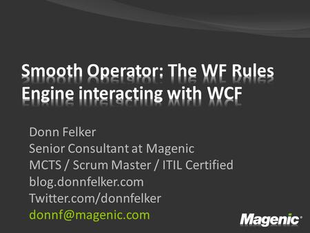 Donn Felker Senior Consultant at Magenic MCTS / Scrum Master / ITIL Certified blog.donnfelker.com Twitter.com/donnfelker