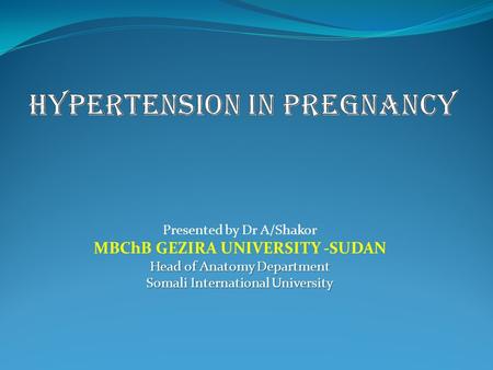 Presented by Dr A/Shakor MBChB GEZIRA UNIVERSITY -SUDAN Head of Anatomy Department Somali International University.