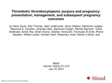 Thrombotic thrombocytopenic purpura and pregnancy: presentation, management, and subsequent pregnancy outcomes by Marie Scully, Mari Thomas, Mary Underwood,