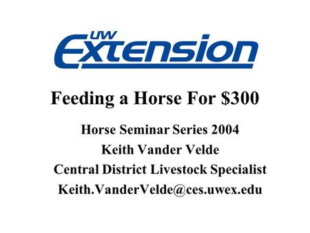 Feeding a Horse For $300 Horse Seminar Series 2004 Keith Vander Velde Central District Livestock Specialist