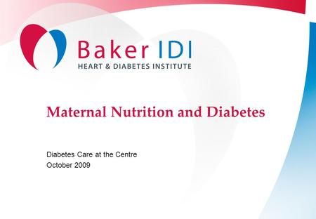Maternal Nutrition and Diabetes Diabetes Care at the Centre October 2009.